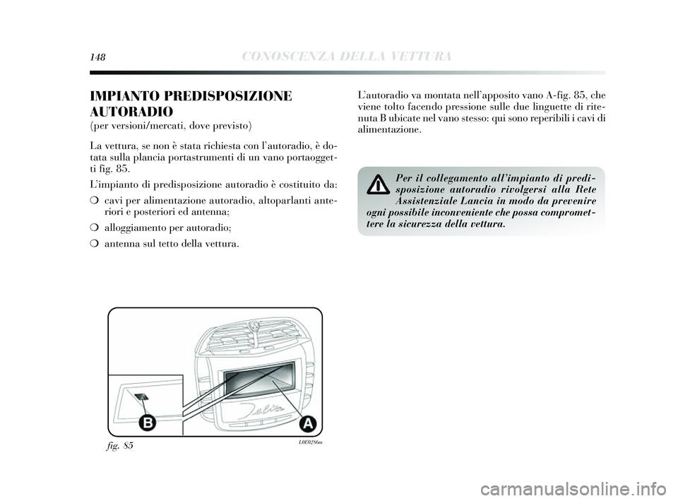 Lancia Delta 2014 Libretto Uso Manutenzione (in Italian) 148CONOSCENZA DELLA VETTURA
IMPIANTO PREDISPOSIZIONE
AUTORADIO
(per versioni/mercati, dove previsto)
La vettura, se non è stata richie sta con l ’autoradio, è do-
tata sulla plancia porta strume Lancia Delta 2014 Libretto Uso Manutenzione (in Italian) 148CONOSCENZA DELLA VETTURA
IMPIANTO PREDISPOSIZIONE
AUTORADIO
(per versioni/mercati, dove previsto)
La vettura, se non è stata richie sta con l ’autoradio, è do-
tata sulla plancia porta strume