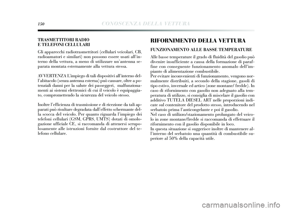 Lancia Delta 2014 Libretto Uso Manutenzione (in Italian) 150CONOSCENZA DELLA VETTURA
RIFORNIMENTO DELLA VETTURA
FUNZIONAMENTO ALLE BASSE TEMPERATURE
Alle basse temperature il grado di fluidità del ga solio può
divenire in sufficiente a cau sa della formaz Lancia Delta 2014 Libretto Uso Manutenzione (in Italian) 150CONOSCENZA DELLA VETTURA
RIFORNIMENTO DELLA VETTURA
FUNZIONAMENTO ALLE BASSE TEMPERATURE
Alle basse temperature il grado di fluidità del ga solio può
divenire in sufficiente a cau sa della formaz