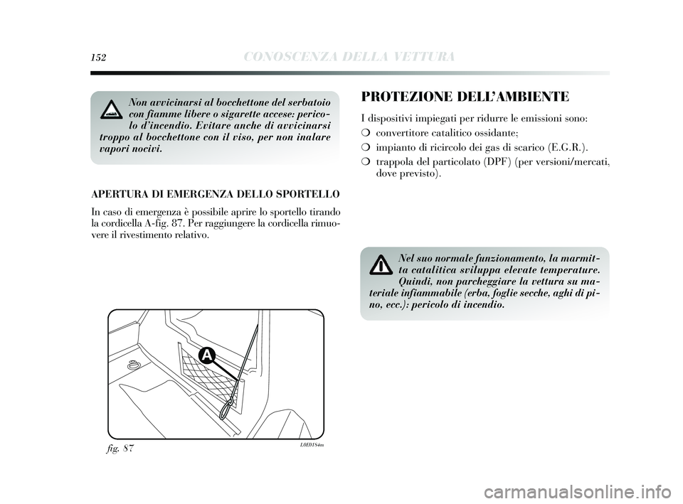 Lancia Delta 2014 Libretto Uso Manutenzione (in Italian) 152CONOSCENZA DELLA VETTURA
PROTEZIONE DELL’AMBIENTE
I dispositivi impiegati per ridurre le emi ssioni sono:
❍ convertitore catalitico o ssidante;
❍ impianto di ricircolo dei ga s di s carico (E Lancia Delta 2014 Libretto Uso Manutenzione (in Italian) 152CONOSCENZA DELLA VETTURA
PROTEZIONE DELL’AMBIENTE
I dispositivi impiegati per ridurre le emi ssioni sono:
❍ convertitore catalitico o ssidante;
❍ impianto di ricircolo dei ga s di s carico (E