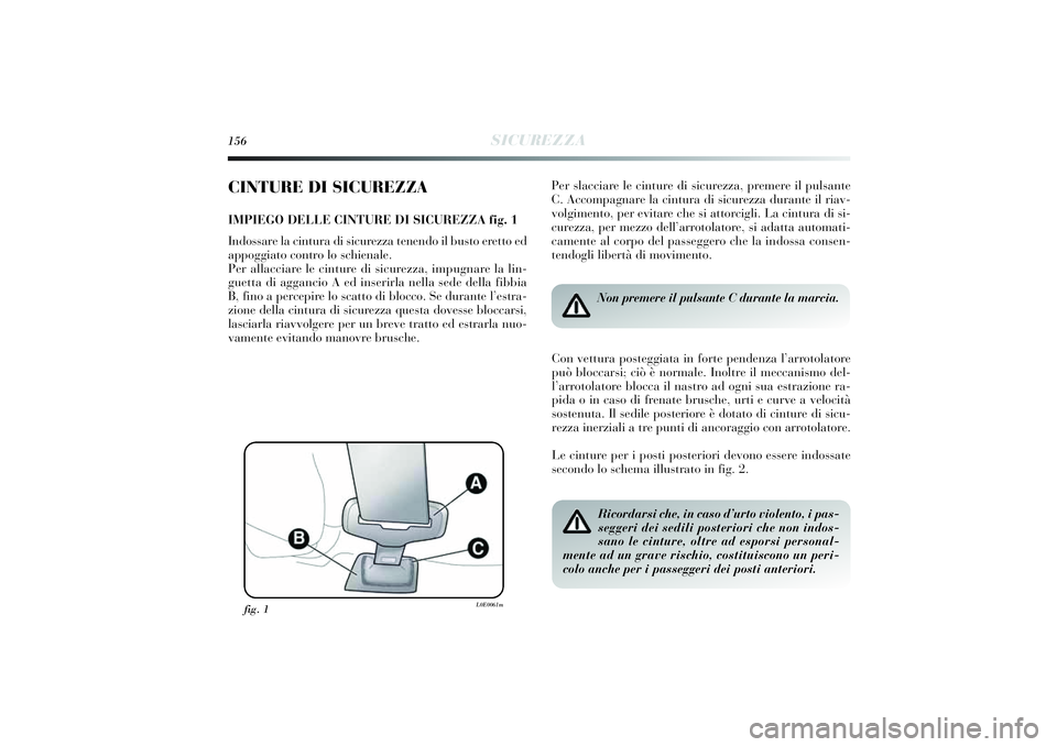 Lancia Delta 2014 Libretto Uso Manutenzione (in Italian) 156
SICUREZZA
CINTURE DI SICUREZZAIMPIEGO DELLE CINTURE DI SICUREZZA fig. 1
Indossare la cintura di sicurezza tenendo i l busto eretto ed
appoggi ato contro lo schi enale.
Per allacci are le cinture Lancia Delta 2014 Libretto Uso Manutenzione (in Italian) 156
SICUREZZA
CINTURE DI SICUREZZAIMPIEGO DELLE CINTURE DI SICUREZZA fig. 1
Indossare la cintura di sicurezza tenendo i l busto eretto ed
appoggi ato contro lo schi enale.
Per allacci are le cinture