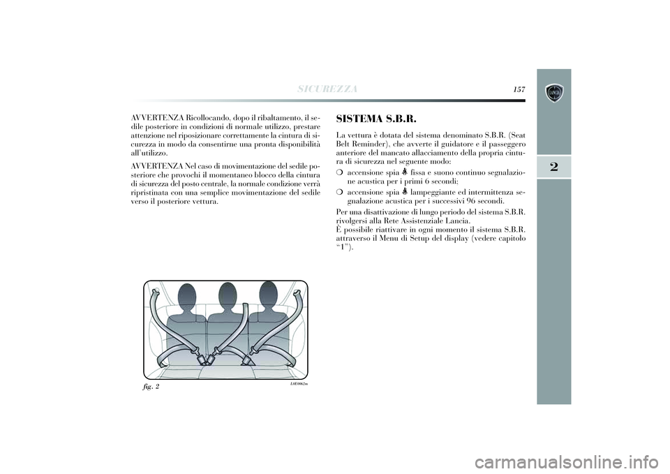 Lancia Delta 2014 Libretto Uso Manutenzione (in Italian) SICUREZZA
157
2
AVVERTENZA Ricollocando, dopo il ribaltamento, il se-
d ile posteri ore in condi zioni di normale uti lizzo, prestare
attenzi one nel ri posizionare correttamente la ci ntura di si-
Lancia Delta 2014 Libretto Uso Manutenzione (in Italian) SICUREZZA
157
2
AVVERTENZA Ricollocando, dopo il ribaltamento, il se-
d ile posteri ore in condi zioni di normale uti lizzo, prestare
attenzi one nel ri posizionare correttamente la ci ntura di si-
