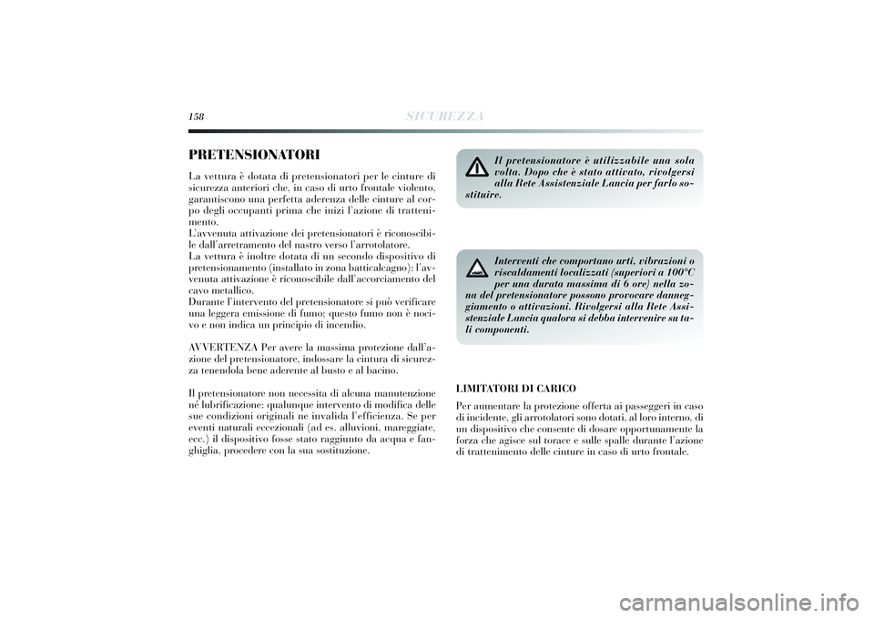 Lancia Delta 2014 Libretto Uso Manutenzione (in Italian) 158
SICUREZZA
PRETENSIONATORILa vettura è dotata di pretensionatori per le ci nture di
s icurezza anteri ori che, i n caso di urto frontale vi olento,
garanti scono una perfetta aderenza delle ci nt Lancia Delta 2014 Libretto Uso Manutenzione (in Italian) 158
SICUREZZA
PRETENSIONATORILa vettura è dotata di pretensionatori per le ci nture di
s icurezza anteri ori che, i n caso di urto frontale vi olento,
garanti scono una perfetta aderenza delle ci nt