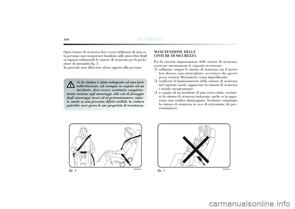 Lancia Delta 2014 Libretto Uso Manutenzione (in Italian) 160
SICUREZZA
Se la cintura è stata sottoposta ad una forte
sollecitazione, ad esempio in seguito ad un
incidente, deve essere sostituita completa-
mente insieme agli ancoraggi, alle viti di fissaggi Lancia Delta 2014 Libretto Uso Manutenzione (in Italian) 160
SICUREZZA
Se la cintura è stata sottoposta ad una forte
sollecitazione, ad esempio in seguito ad un
incidente, deve essere sostituita completa-
mente insieme agli ancoraggi, alle viti di fissaggi