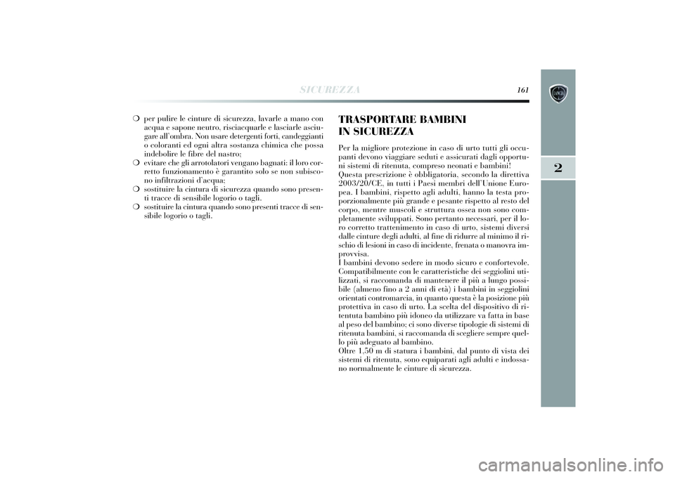 Lancia Delta 2014 Libretto Uso Manutenzione (in Italian) SICUREZZA
161
2
❍per puli re le cinture di sicurezza, lavarle a mano con
acqua e sapone neutro, ri sciacquarle e lasci arle asciu-
gare all’ ombra. Non usare detergenti forti, candeggi anti
o co Lancia Delta 2014 Libretto Uso Manutenzione (in Italian) SICUREZZA
161
2
❍per puli re le cinture di sicurezza, lavarle a mano con
acqua e sapone neutro, ri sciacquarle e lasci arle asciu-
gare all’ ombra. Non usare detergenti forti, candeggi anti
o co
