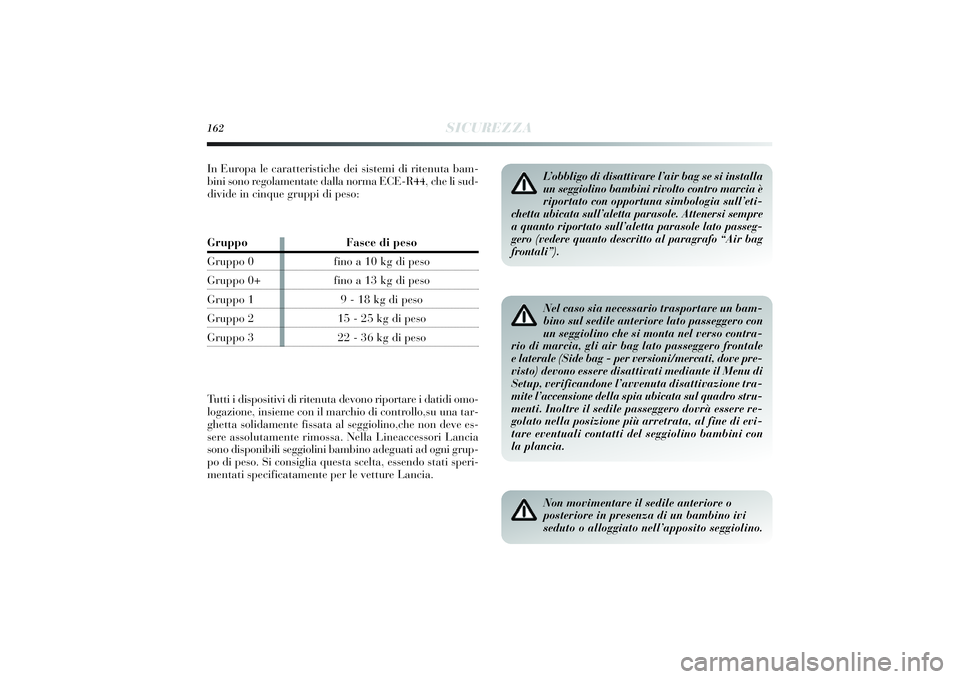Lancia Delta 2014 Libretto Uso Manutenzione (in Italian) 162
SICUREZZA
Nel caso sia necessario trasportare un bam-
bino sul sedile anteriore lato passeggero con
un seggiolino che si monta nel verso contra-
rio di marcia, gli air bag lato passeggero frontale Lancia Delta 2014 Libretto Uso Manutenzione (in Italian) 162
SICUREZZA
Nel caso sia necessario trasportare un bam-
bino sul sedile anteriore lato passeggero con
un seggiolino che si monta nel verso contra-
rio di marcia, gli air bag lato passeggero frontale