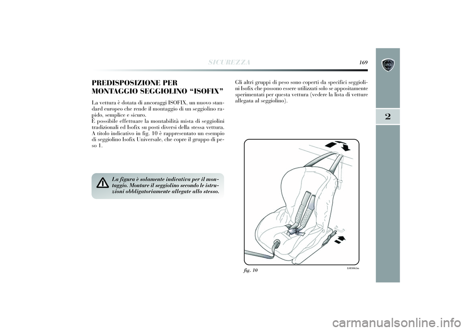 Lancia Delta 2014 Libretto Uso Manutenzione (in Italian) SICUREZZA
169
2
PREDISPOSIZIONE PER
MONTAGGIO SEGGIOLINO “ISOFIX” La vettura è dotata di ancoraggi ISOFIX, un nuovo stan-
dard europeo che rende i l montaggio di un seggi olino ra-
p ido, sempli Lancia Delta 2014 Libretto Uso Manutenzione (in Italian) SICUREZZA
169
2
PREDISPOSIZIONE PER
MONTAGGIO SEGGIOLINO “ISOFIX” La vettura è dotata di ancoraggi ISOFIX, un nuovo stan-
dard europeo che rende i l montaggio di un seggi olino ra-
p ido, sempli