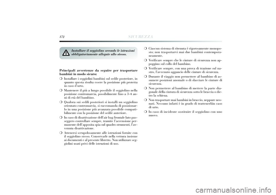 Lancia Delta 2014 Libretto Uso Manutenzione (in Italian) 172
SICUREZZA
Principali avvertenze da segui re per trasportare
bambi ni i n modo si curo:
❍ Installare i seggi olini bambi ni sul sed ile posteri ore, in
quanto questa ri sulta essere la posi zi Lancia Delta 2014 Libretto Uso Manutenzione (in Italian) 172
SICUREZZA
Principali avvertenze da segui re per trasportare
bambi ni i n modo si curo:
❍ Installare i seggi olini bambi ni sul sed ile posteri ore, in
quanto questa ri sulta essere la posi zi