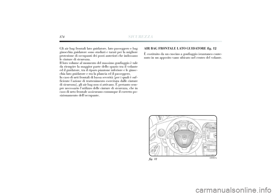 Lancia Delta 2014 Libretto Uso Manutenzione (in Italian) 174
SICUREZZA
Gli air bag frontali lato guidatore, lato passeggero e bag
g inocchi a guidatore sono studi ati e tarati per la mi gliore
protezi one di occupanti dei posti anteri ori che i ndossano Lancia Delta 2014 Libretto Uso Manutenzione (in Italian) 174
SICUREZZA
Gli air bag frontali lato guidatore, lato passeggero e bag
g inocchi a guidatore sono studi ati e tarati per la mi gliore
protezi one di occupanti dei posti anteri ori che i ndossano