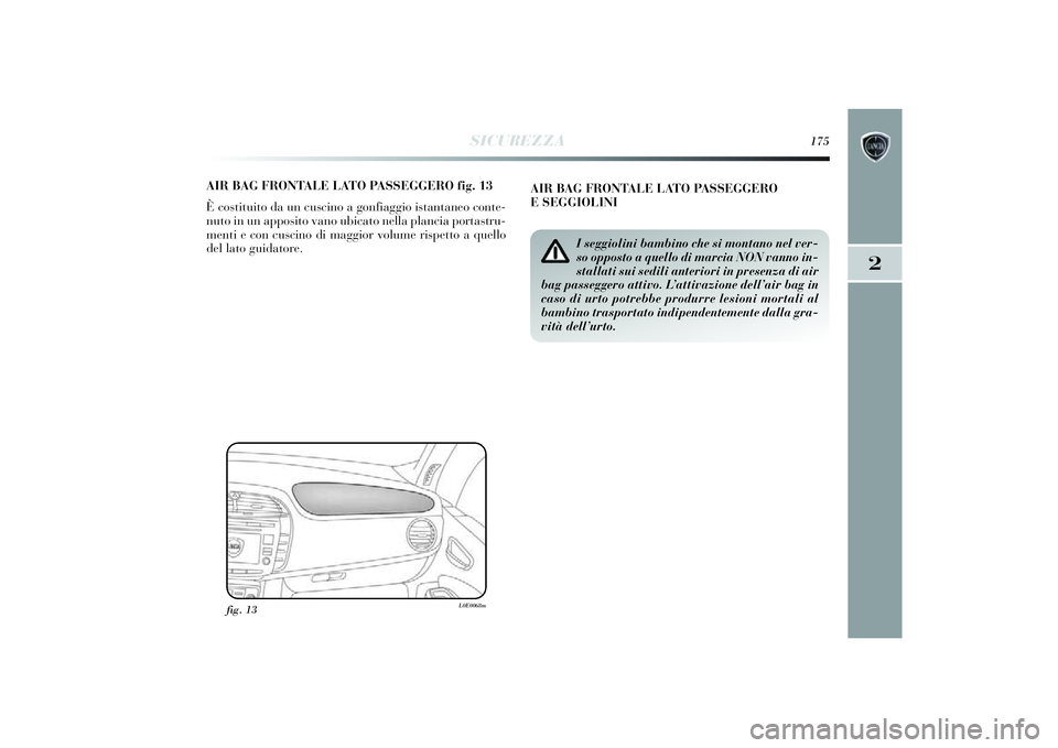 Lancia Delta 2014 Libretto Uso Manutenzione (in Italian) SICUREZZA
175
2
AIR BAG FRONTALE LATO PASSEGGERO fig. 13
È cost itui to da un cusci no a gonfiaggio istantaneo conte-
nuto in un apposi to vano ubicato nella planci a portastru-
menti e con cusci n Lancia Delta 2014 Libretto Uso Manutenzione (in Italian) SICUREZZA
175
2
AIR BAG FRONTALE LATO PASSEGGERO fig. 13
È cost itui to da un cusci no a gonfiaggio istantaneo conte-
nuto in un apposi to vano ubicato nella planci a portastru-
menti e con cusci n