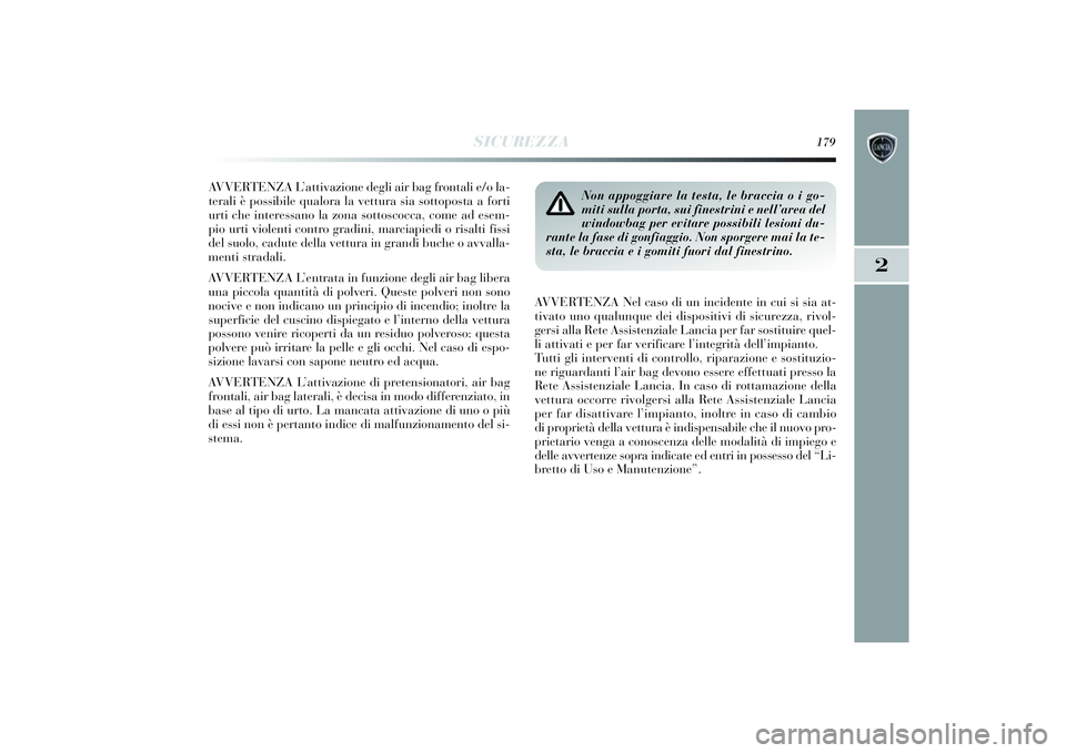 Lancia Delta 2014 Libretto Uso Manutenzione (in Italian) SICUREZZA
179
2
AVVERTENZA L’atti vazi one degli air bag frontali e/o la-
terali è possi bile qualora la vettura si a sottoposta a forti
urti che interessano la zona sottoscocca, come ad esem-
Lancia Delta 2014 Libretto Uso Manutenzione (in Italian) SICUREZZA
179
2
AVVERTENZA L’atti vazi one degli air bag frontali e/o la-
terali è possi bile qualora la vettura si a sottoposta a forti
urti che interessano la zona sottoscocca, come ad esem-