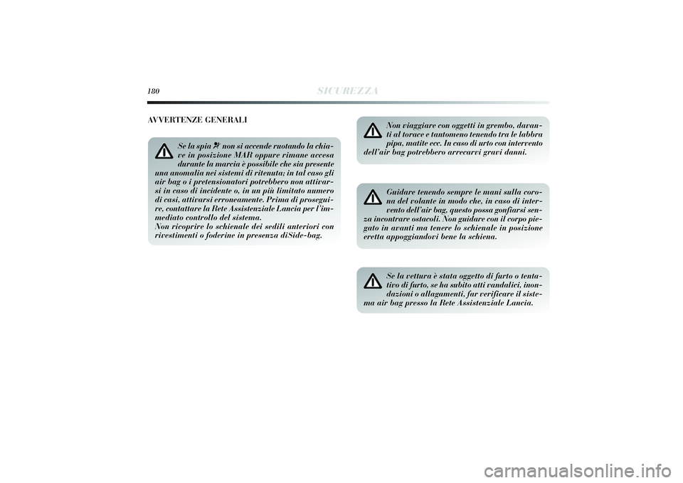 Lancia Delta 2014 Libretto Uso Manutenzione (in Italian) 180
SICUREZZA
Non viaggiare con oggetti in grembo, davan-
ti al torace e tantomeno tenendo tra le labbra
pipa, matite ecc. In caso di urto con intervento
dell’air bag potrebbero arrecarvi gravi dann Lancia Delta 2014 Libretto Uso Manutenzione (in Italian) 180
SICUREZZA
Non viaggiare con oggetti in grembo, davan-
ti al torace e tantomeno tenendo tra le labbra
pipa, matite ecc. In caso di urto con intervento
dell’air bag potrebbero arrecarvi gravi dann