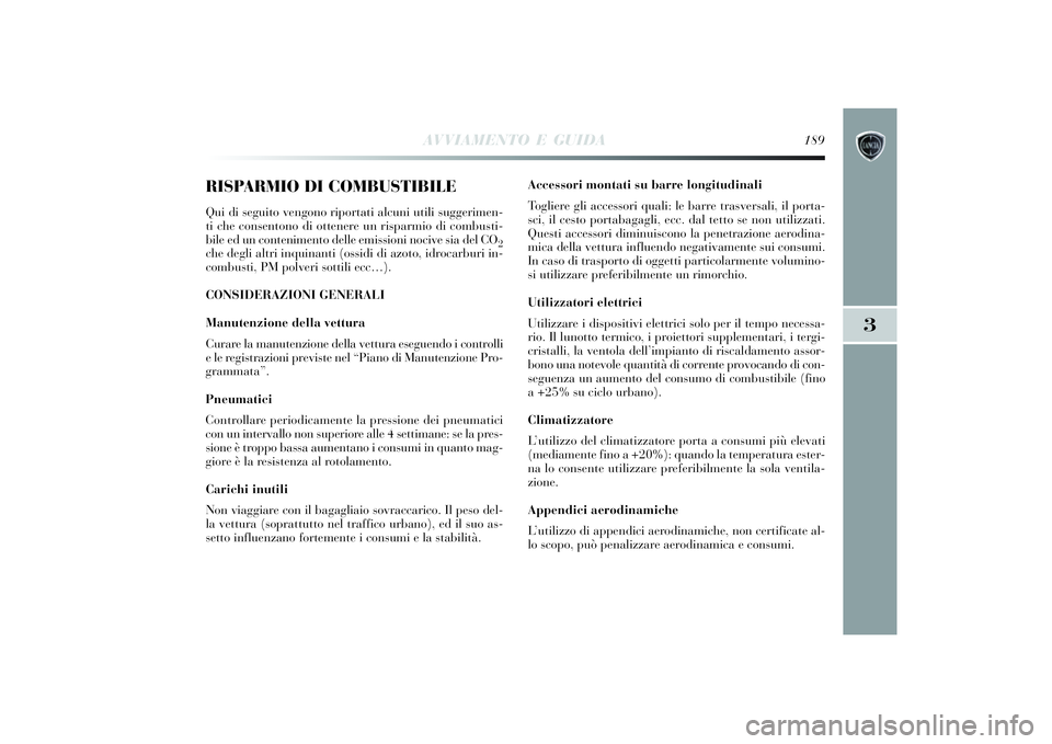 Lancia Delta 2014 Libretto Uso Manutenzione (in Italian) AVVIAMENTO E GUIDA
189
3
RISPARMIO DI COMBUSTIBILEQui di segui to vengono ri portati alcuni utili suggeri men-
t i che consentono di ottenere un risparmio di combusti -
b ile ed un conteni mento del Lancia Delta 2014 Libretto Uso Manutenzione (in Italian) AVVIAMENTO E GUIDA
189
3
RISPARMIO DI COMBUSTIBILEQui di segui to vengono ri portati alcuni utili suggeri men-
t i che consentono di ottenere un risparmio di combusti -
b ile ed un conteni mento del