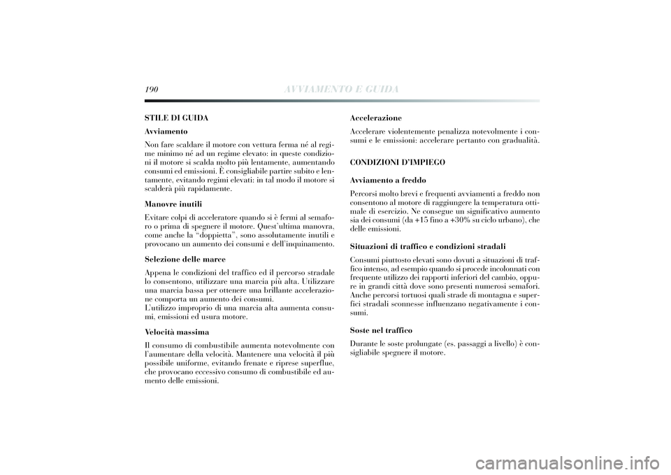 Lancia Delta 2014 Libretto Uso Manutenzione (in Italian) 190
AVVIAMENTO E GUIDA
STILE DI GUIDA
Av viamento
Non fare scaldare i l motore con vettura ferma né al regi-
me mi nimo né ad un regi me elevato: in queste condi zio-
n i il motore si scalda mo Lancia Delta 2014 Libretto Uso Manutenzione (in Italian) 190
AVVIAMENTO E GUIDA
STILE DI GUIDA
Av viamento
Non fare scaldare i l motore con vettura ferma né al regi-
me mi nimo né ad un regi me elevato: in queste condi zio-
n i il motore si scalda mo