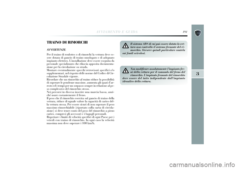 Lancia Delta 2014 Libretto Uso Manutenzione (in Italian) AVVIAMENTO E GUIDA
191
3
TRAINO DI RIMORCHIAVVERTENZE
Per il trai no di roulottes o di rimorchi la vettura deve es-
sere dotata di gancio di trai no omologato e di adeguato
i mpi anto elettri co. Lancia Delta 2014 Libretto Uso Manutenzione (in Italian) AVVIAMENTO E GUIDA
191
3
TRAINO DI RIMORCHIAVVERTENZE
Per il trai no di roulottes o di rimorchi la vettura deve es-
sere dotata di gancio di trai no omologato e di adeguato
i mpi anto elettri co.
