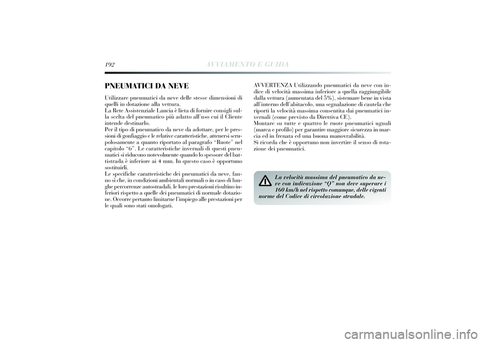 Lancia Delta 2014 Libretto Uso Manutenzione (in Italian) 192
AVVIAMENTO E GUIDA
AVVERTENZA Utilizzando pneumati ci da neve con i n-
d ice di veloci tà massi ma inferi ore a quella raggi ungibile
dalla vettura (aumentata del 5%), si stemare bene in vista
Lancia Delta 2014 Libretto Uso Manutenzione (in Italian) 192
AVVIAMENTO E GUIDA
AVVERTENZA Utilizzando pneumati ci da neve con i n-
d ice di veloci tà massi ma inferi ore a quella raggi ungibile
dalla vettura (aumentata del 5%), si stemare bene in vista