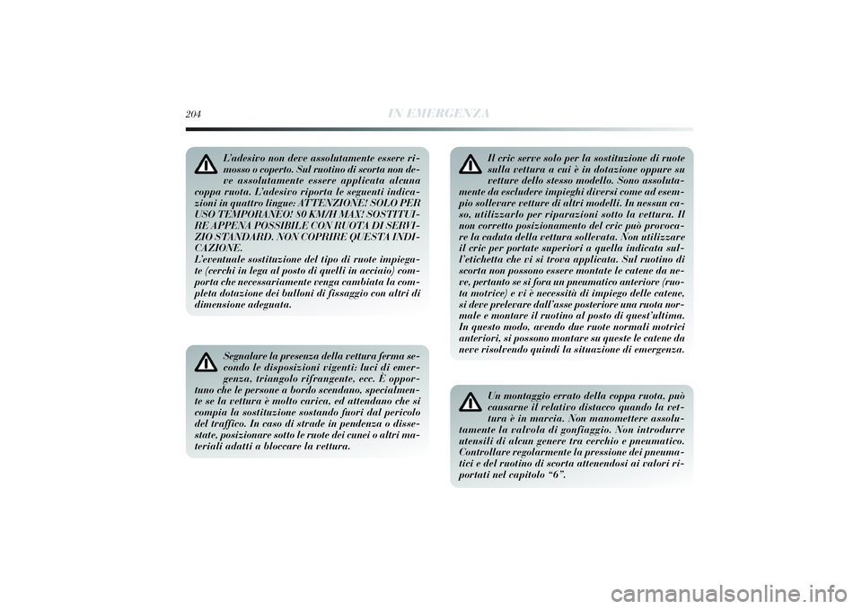 Lancia Delta 2014 Libretto Uso Manutenzione (in Italian) L’adesivo non deve assolutamente essere ri-
mosso o coperto. Sul ruotino di scorta non de-
ve assolutamente essere applicata alcuna
coppa ruota. L’adesivo riporta le seguenti indica-
zioni in quat Lancia Delta 2014 Libretto Uso Manutenzione (in Italian) L’adesivo non deve assolutamente essere ri-
mosso o coperto. Sul ruotino di scorta non de-
ve assolutamente essere applicata alcuna
coppa ruota. L’adesivo riporta le seguenti indica-
zioni in quat