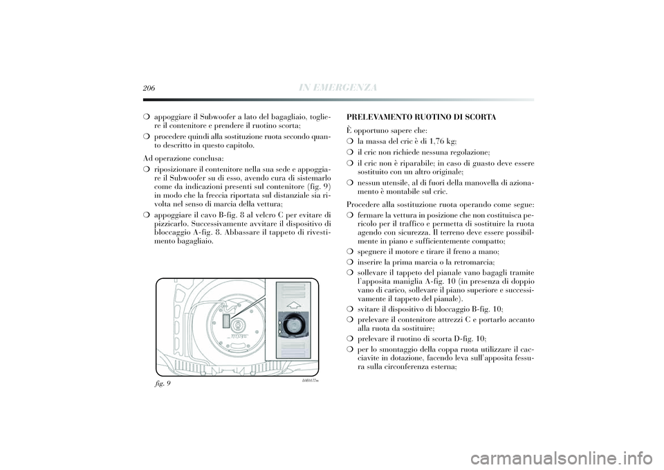 Lancia Delta 2014 Libretto Uso Manutenzione (in Italian) 206
IN EMERGENZA
❍appoggi are il Subwoofer a lato del bagagli aio, togli e-
re il conteni tore e prendere i l ruotino scorta;
❍ procedere qui ndi alla sosti tuzione ruota secondo quan-
to descri Lancia Delta 2014 Libretto Uso Manutenzione (in Italian) 206
IN EMERGENZA
❍appoggi are il Subwoofer a lato del bagagli aio, togli e-
re il conteni tore e prendere i l ruotino scorta;
❍ procedere qui ndi alla sosti tuzione ruota secondo quan-
to descri