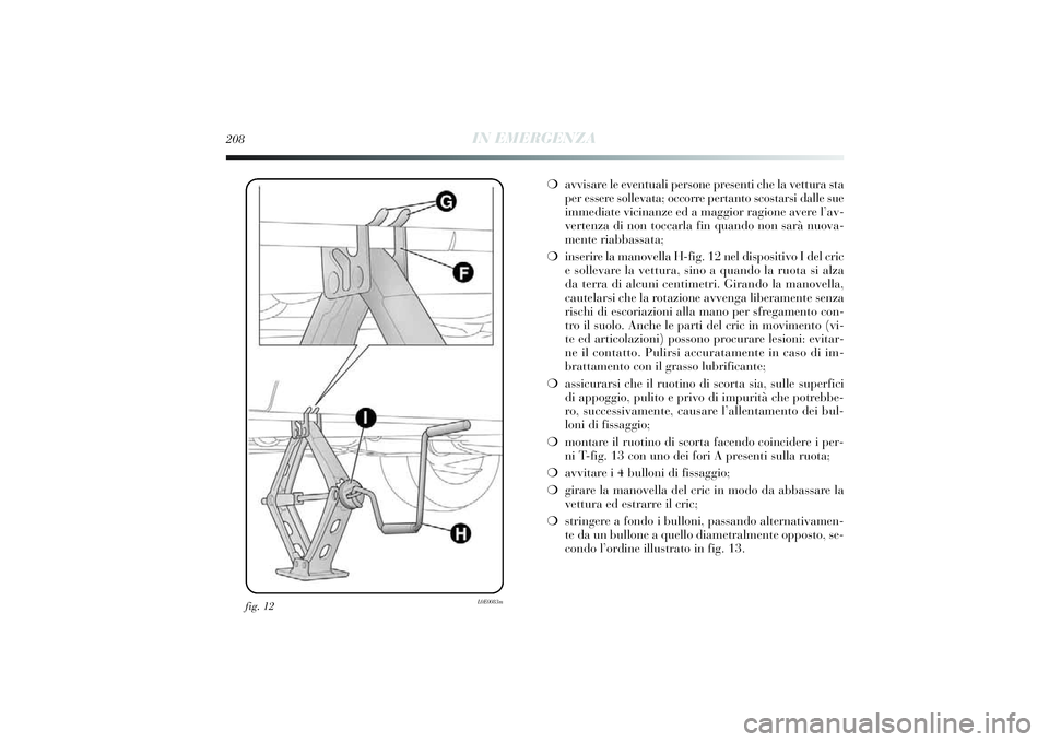 Lancia Delta 2014 Libretto Uso Manutenzione (in Italian) fig. 12
L0E0083m
208
IN EMERGENZA
❍avvi sare le eventuali persone presenti che la vettura sta
per essere sollevata; occorre pertanto scostarsi dalle sue
i mmedi ate vicinanze ed a maggi or ragio Lancia Delta 2014 Libretto Uso Manutenzione (in Italian) fig. 12
L0E0083m
208
IN EMERGENZA
❍avvi sare le eventuali persone presenti che la vettura sta
per essere sollevata; occorre pertanto scostarsi dalle sue
i mmedi ate vicinanze ed a maggi or ragio