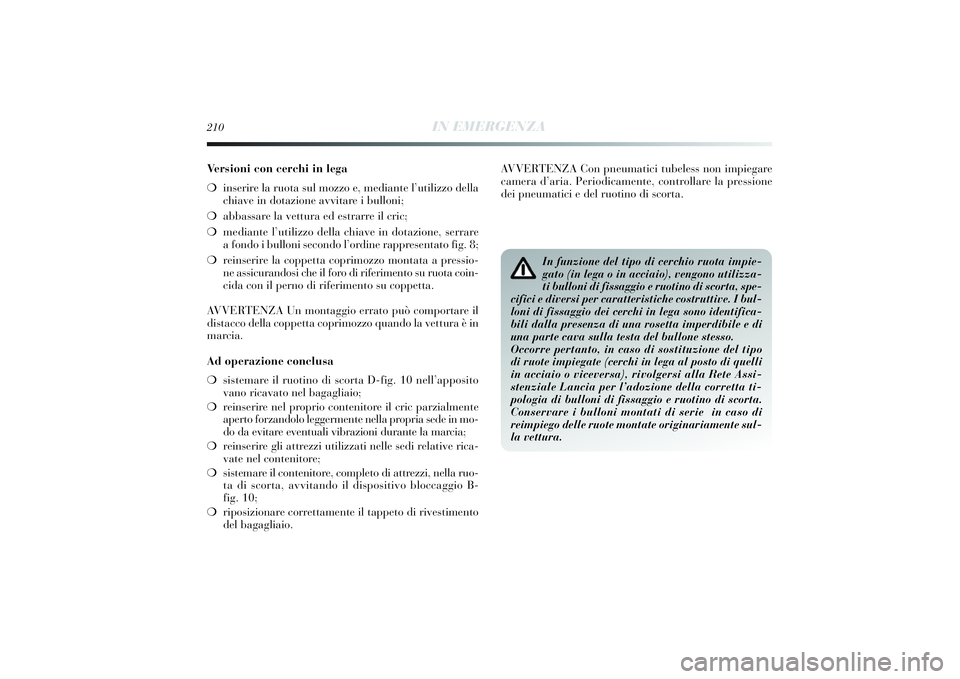 Lancia Delta 2014 Libretto Uso Manutenzione (in Italian) 210
IN EMERGENZA
Ve r sioni con cerchi in lega
❍ inseri re la ruota sul mozzo e, medi ante l’utilizzo della
chi ave in dotazi one avvi tare i bulloni;
❍ abbassare la vettura ed estrarre i l cr Lancia Delta 2014 Libretto Uso Manutenzione (in Italian) 210
IN EMERGENZA
Ve r sioni con cerchi in lega
❍ inseri re la ruota sul mozzo e, medi ante l’utilizzo della
chi ave in dotazi one avvi tare i bulloni;
❍ abbassare la vettura ed estrarre i l cr