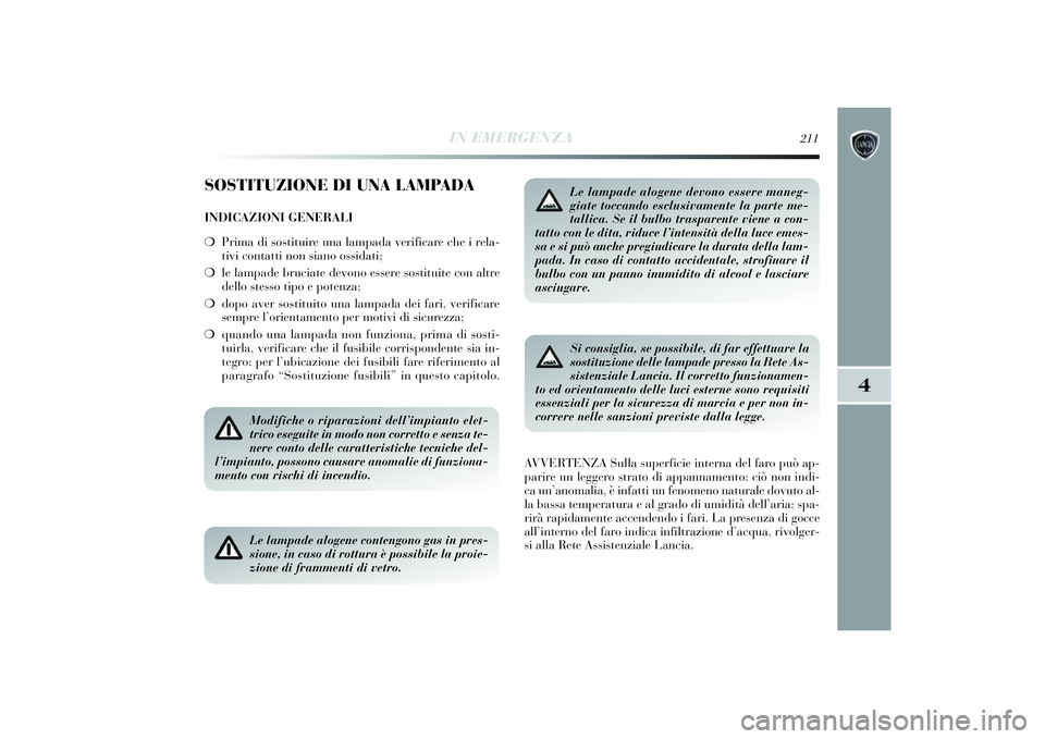 Lancia Delta 2014 Libretto Uso Manutenzione (in Italian) IN EMERGENZA
211
4
SOSTITUZIONE DI UNA LAMPADAINDICAZIONI GENERALI
❍Prima di sostituire una lampada veri ficare che i rela-
t iv i contatti non siano ossi dati;
❍ le lampade bruci ate devono es Lancia Delta 2014 Libretto Uso Manutenzione (in Italian) IN EMERGENZA
211
4
SOSTITUZIONE DI UNA LAMPADAINDICAZIONI GENERALI
❍Prima di sostituire una lampada veri ficare che i rela-
t iv i contatti non siano ossi dati;
❍ le lampade bruci ate devono es
