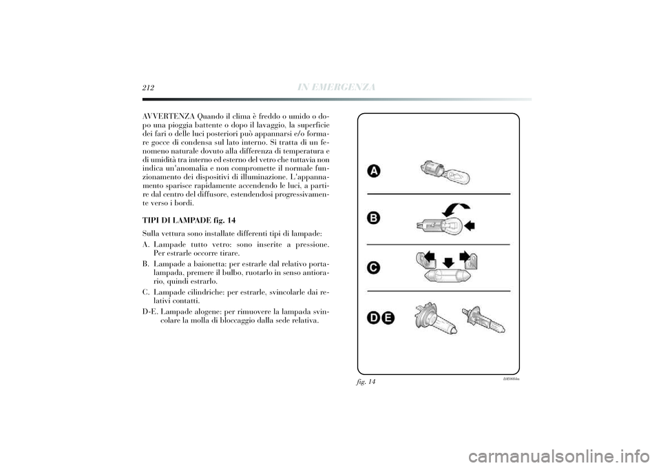 Lancia Delta 2014 Libretto Uso Manutenzione (in Italian) 212
IN EMERGENZA
AVVERTENZA Quando il clima è freddo o umi do o do-
po una pi oggia battente o dopo i l lavaggio, la superfi cie
dei fari o delle luci posteriori può appannarsi e/o forma-
re g Lancia Delta 2014 Libretto Uso Manutenzione (in Italian) 212
IN EMERGENZA
AVVERTENZA Quando il clima è freddo o umi do o do-
po una pi oggia battente o dopo i l lavaggio, la superfi cie
dei fari o delle luci posteriori può appannarsi e/o forma-
re g