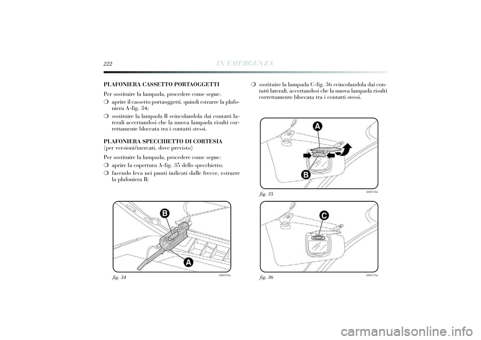 Lancia Delta 2014 Libretto Uso Manutenzione (in Italian) 222
IN EMERGENZA
fig. 34
L0E0173m
fig. 36
L0E0175m
fig. 35
L0E0174m
PLAFONIERA CASSETTO PORTAOGGETTI
Per sostituire la lampada, procedere come segue:
❍ apri re il cassetto portaoggetti , quindi estr Lancia Delta 2014 Libretto Uso Manutenzione (in Italian) 222
IN EMERGENZA
fig. 34
L0E0173m
fig. 36
L0E0175m
fig. 35
L0E0174m
PLAFONIERA CASSETTO PORTAOGGETTI
Per sostituire la lampada, procedere come segue:
❍ apri re il cassetto portaoggetti , quindi estr