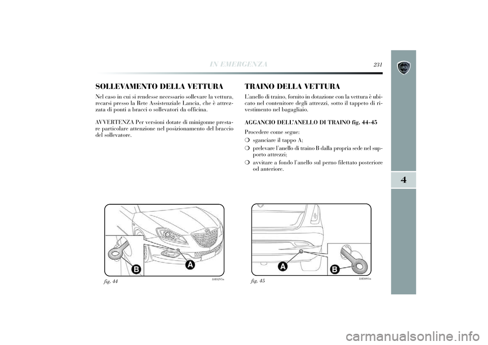 Lancia Delta 2014 Libretto Uso Manutenzione (in Italian) IN EMERGENZA
231
4
SOLLEVAMENTO DELLA VETTURANel caso in cui si rendesse necessari o sollevare la vettura,
recarsi presso la Rete Assi stenziale Lanci a, che è attrez-
zata di ponti a bracci o sol Lancia Delta 2014 Libretto Uso Manutenzione (in Italian) IN EMERGENZA
231
4
SOLLEVAMENTO DELLA VETTURANel caso in cui si rendesse necessari o sollevare la vettura,
recarsi presso la Rete Assi stenziale Lanci a, che è attrez-
zata di ponti a bracci o sol