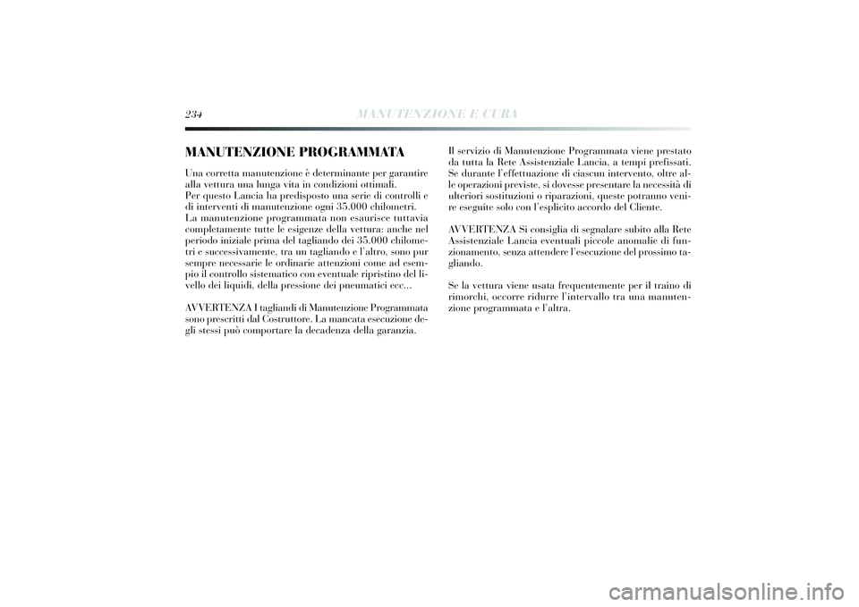 Lancia Delta 2014 Libretto Uso Manutenzione (in Italian) 234
MANUTENZIONE E CURA
MANUTENZIONE PROGRAMMATAUna corretta manutenzione è determ inante per garanti re
alla vettura una lunga vi ta in condi zioni otti mali.
Per questo Lanci a ha predisposto una Lancia Delta 2014 Libretto Uso Manutenzione (in Italian) 234
MANUTENZIONE E CURA
MANUTENZIONE PROGRAMMATAUna corretta manutenzione è determ inante per garanti re
alla vettura una lunga vi ta in condi zioni otti mali.
Per questo Lanci a ha predisposto una