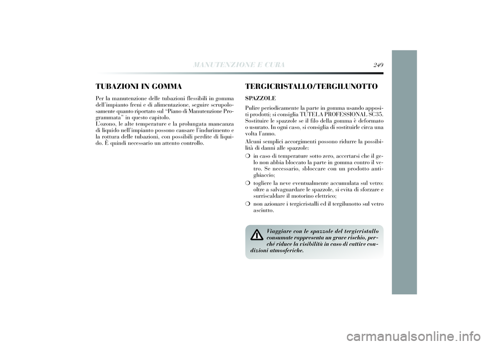 Lancia Delta 2014 Libretto Uso Manutenzione (in Italian) TUBAZIONI IN GOMMAPer la manutenzione delle tubazioni flessi bili in gomma
dell’impi anto freni e di alimentazi one, segui re scrupolo-
samente quanto ri portato sul “Piano di Manutenzi one Pro Lancia Delta 2014 Libretto Uso Manutenzione (in Italian) TUBAZIONI IN GOMMAPer la manutenzione delle tubazioni flessi bili in gomma
dell’impi anto freni e di alimentazi one, segui re scrupolo-
samente quanto ri portato sul “Piano di Manutenzi one Pro