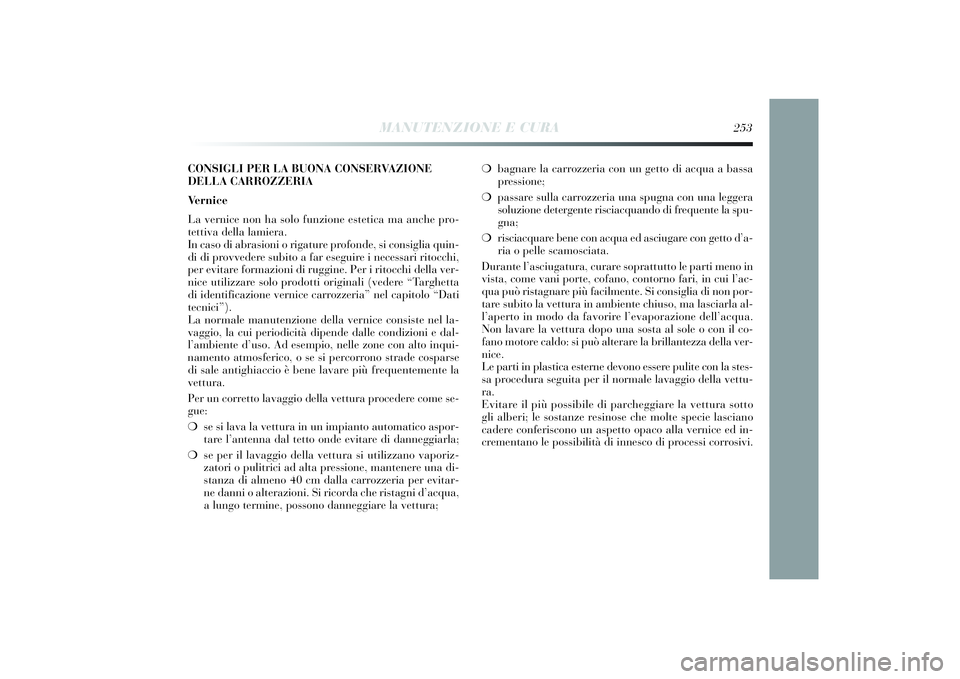 Lancia Delta 2014 Libretto Uso Manutenzione (in Italian) ❍bagnare la carrozzeri a con un getto di acqua a bassa
pressi one;
❍ passare sulla carrozzeri a una spugna con una leggera
soluzi one detergente ri sciacquando di frequente la spu-
gna;
❍ risci Lancia Delta 2014 Libretto Uso Manutenzione (in Italian) ❍bagnare la carrozzeri a con un getto di acqua a bassa
pressi one;
❍ passare sulla carrozzeri a una spugna con una leggera
soluzi one detergente ri sciacquando di frequente la spu-
gna;
❍ risci
