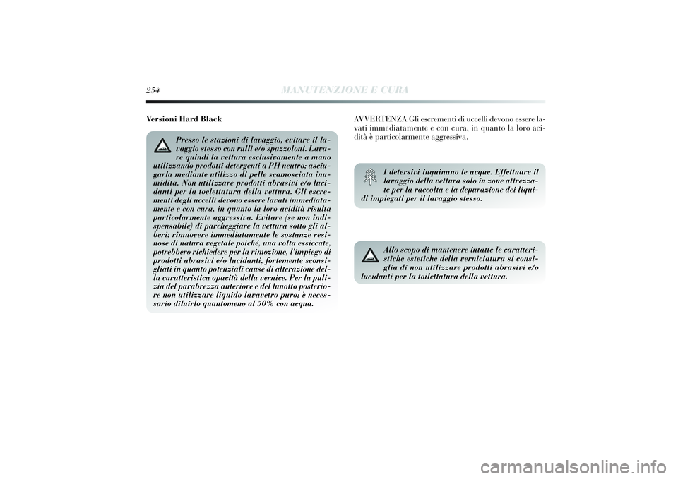 Lancia Delta 2014 Libretto Uso Manutenzione (in Italian) 254
MANUTENZIONE E CURA
Allo scopo di mantenere intatte le caratteri-
stiche estetiche della verniciatura si consi-
glia di non utilizzare prodotti abrasivi e/o
lucidanti per la toilettatura della vet Lancia Delta 2014 Libretto Uso Manutenzione (in Italian) 254
MANUTENZIONE E CURA
Allo scopo di mantenere intatte le caratteri-
stiche estetiche della verniciatura si consi-
glia di non utilizzare prodotti abrasivi e/o
lucidanti per la toilettatura della vet