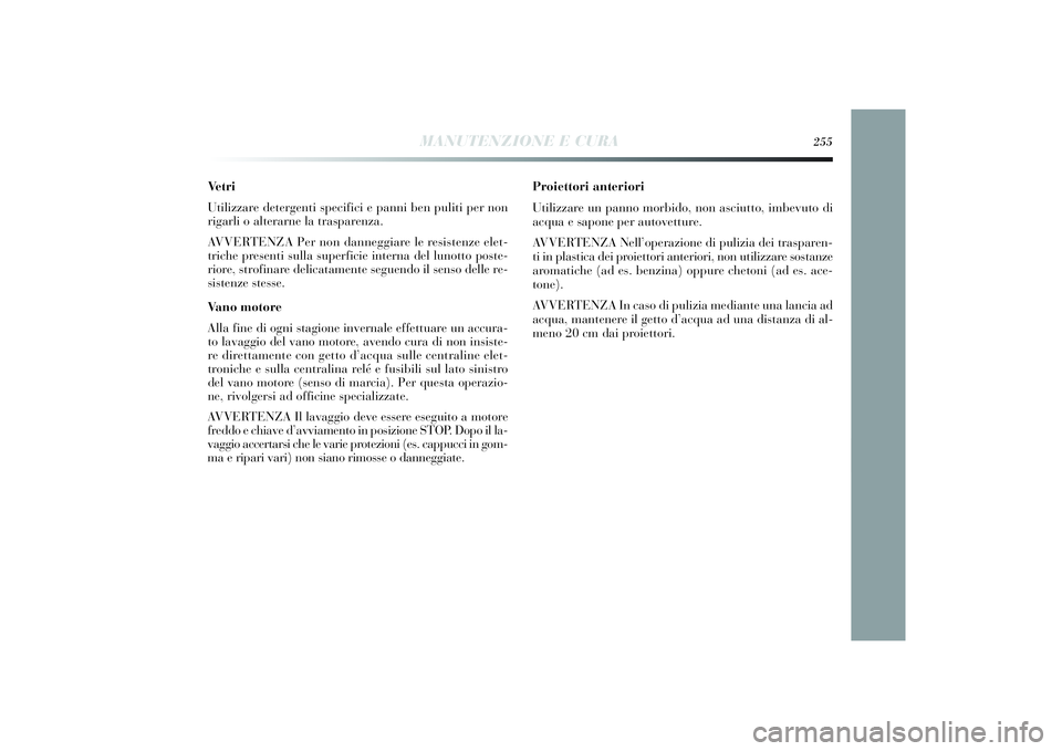 Lancia Delta 2014 Libretto Uso Manutenzione (in Italian) MANUTENZIONE E CURA
255
Vetri
Utilizzare detergenti specific i e panni ben puli ti per non
r igarli o alterarne la trasparenza.
AVVERTENZA Per non danneggi are le resistenze elet-
tri che presenti Lancia Delta 2014 Libretto Uso Manutenzione (in Italian) MANUTENZIONE E CURA
255
Vetri
Utilizzare detergenti specific i e panni ben puli ti per non
r igarli o alterarne la trasparenza.
AVVERTENZA Per non danneggi are le resistenze elet-
tri che presenti