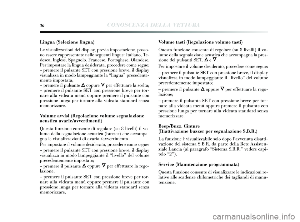 Lancia Delta 2014  Libretto Uso Manutenzione (in Italian) 36CONOSCENZA DELLA VETTURA
Lingua (Selezione lingua)
Le vi sualizzazioni del dis play, previa impostazione, posso-
no essere rappres entate nelle seguenti lingue: Italiano, Te-
des co, Ingles e, Spagn