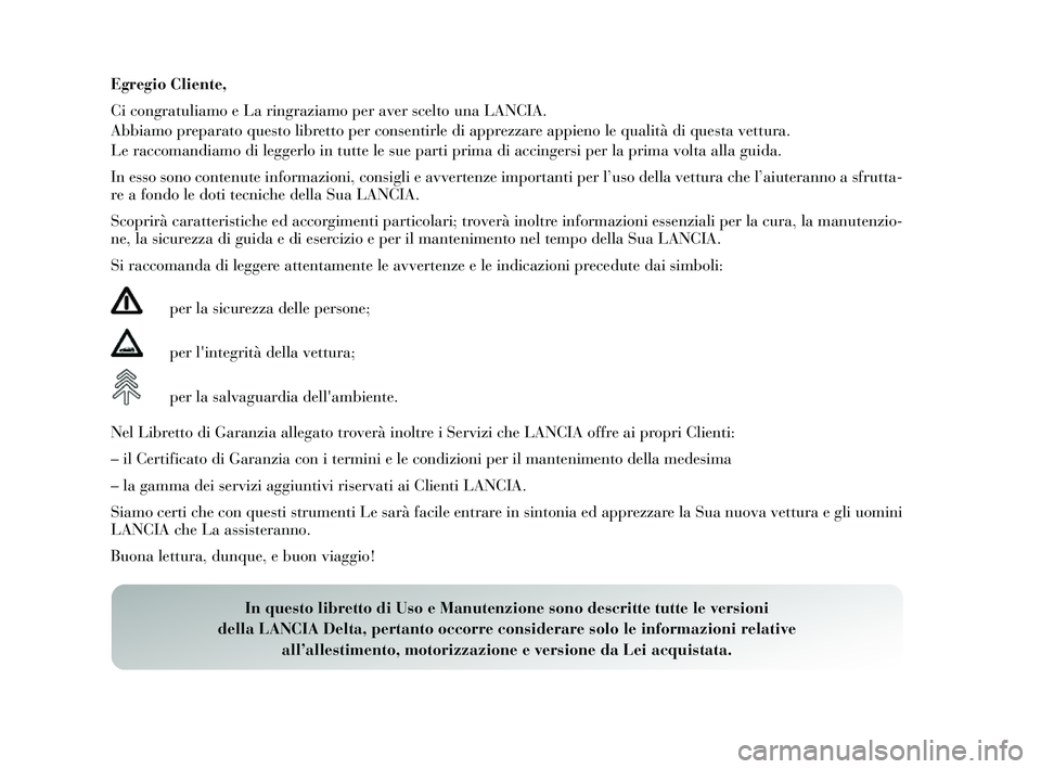 Lancia Delta 2014 Libretto Uso Manutenzione (in Italian) Egreg io Cliente,
Ci congratuliamo e La ringraziamo per aver scelto una LANCIA.
Abbiamo preparato que sto libretto per con sentirle di apprezzare appieno le qualità di que sta vettura.
Le raccomandi Lancia Delta 2014 Libretto Uso Manutenzione (in Italian) Egreg io Cliente,
Ci congratuliamo e La ringraziamo per aver scelto una LANCIA.
Abbiamo preparato que sto libretto per con sentirle di apprezzare appieno le qualità di que sta vettura.
Le raccomandi