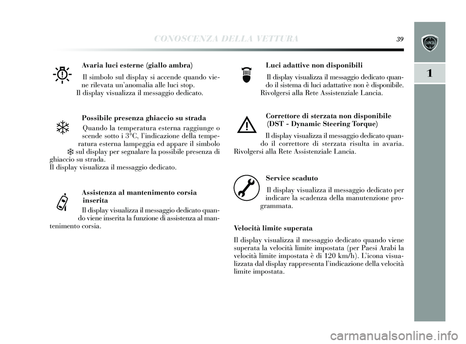 Lancia Delta 2014 Libretto Uso Manutenzione (in Italian) CONOSCENZA DELLA VETTURA39
1
Possibile presenza ghiaccio su stradaQuando la temperatura es terna raggiunge o
s cende sotto i 3°C, l’ indicazione della tempe-
ratura es terna lampeggia ed appare il Lancia Delta 2014 Libretto Uso Manutenzione (in Italian) CONOSCENZA DELLA VETTURA39
1
Possibile presenza ghiaccio su stradaQuando la temperatura es terna raggiunge o
s cende sotto i 3°C, l’ indicazione della tempe-
ratura es terna lampeggia ed appare il