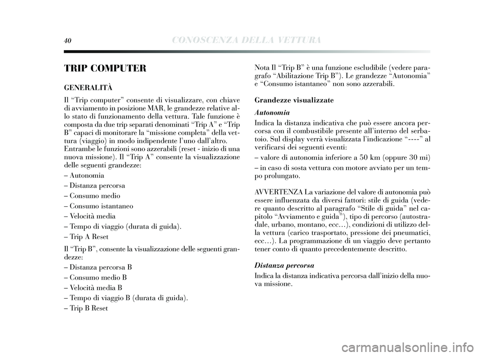 Lancia Delta 2014 Libretto Uso Manutenzione (in Italian) 40CONOSCENZA DELLA VETTURA
TRIP COMPUTER
GENERALITÀ
Il “Trip computer” consente di visualizzare, con chiave
di avviamento in pos izione MAR, le grandezze relative al-
lo stato di funzionamento d Lancia Delta 2014 Libretto Uso Manutenzione (in Italian) 40CONOSCENZA DELLA VETTURA
TRIP COMPUTER
GENERALITÀ
Il “Trip computer” consente di visualizzare, con chiave
di avviamento in pos izione MAR, le grandezze relative al-
lo stato di funzionamento d