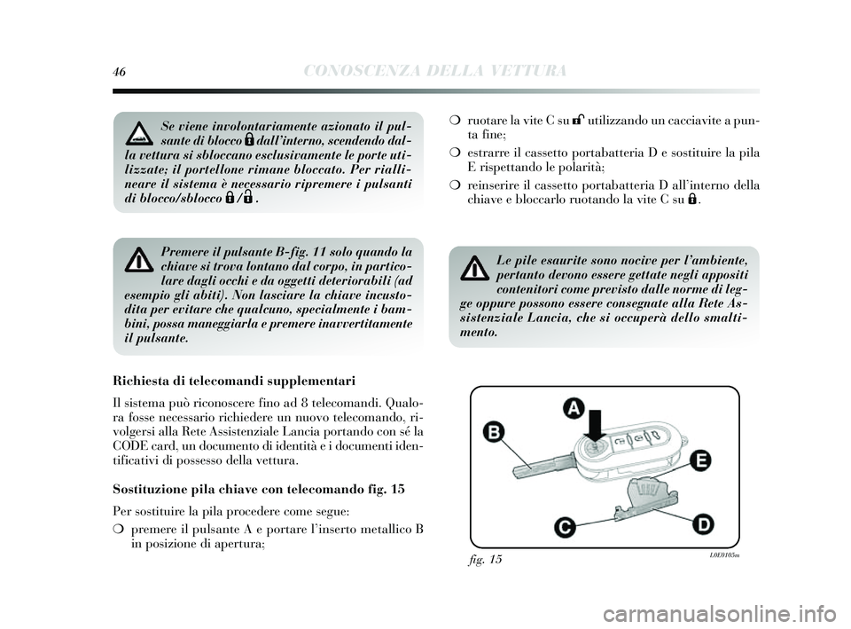 Lancia Delta 2014 Libretto Uso Manutenzione (in Italian) 46CONOSCENZA DELLA VETTURA
Premere il pulsante B-fig. 11 solo quando la
chiave si trova lontano dal corpo, in partico-
lare dagli occhi e da oggetti deteriorabili (ad
esempio gli abiti). Non lasciare Lancia Delta 2014 Libretto Uso Manutenzione (in Italian) 46CONOSCENZA DELLA VETTURA
Premere il pulsante B-fig. 11 solo quando la
chiave si trova lontano dal corpo, in partico-
lare dagli occhi e da oggetti deteriorabili (ad
esempio gli abiti). Non lasciare