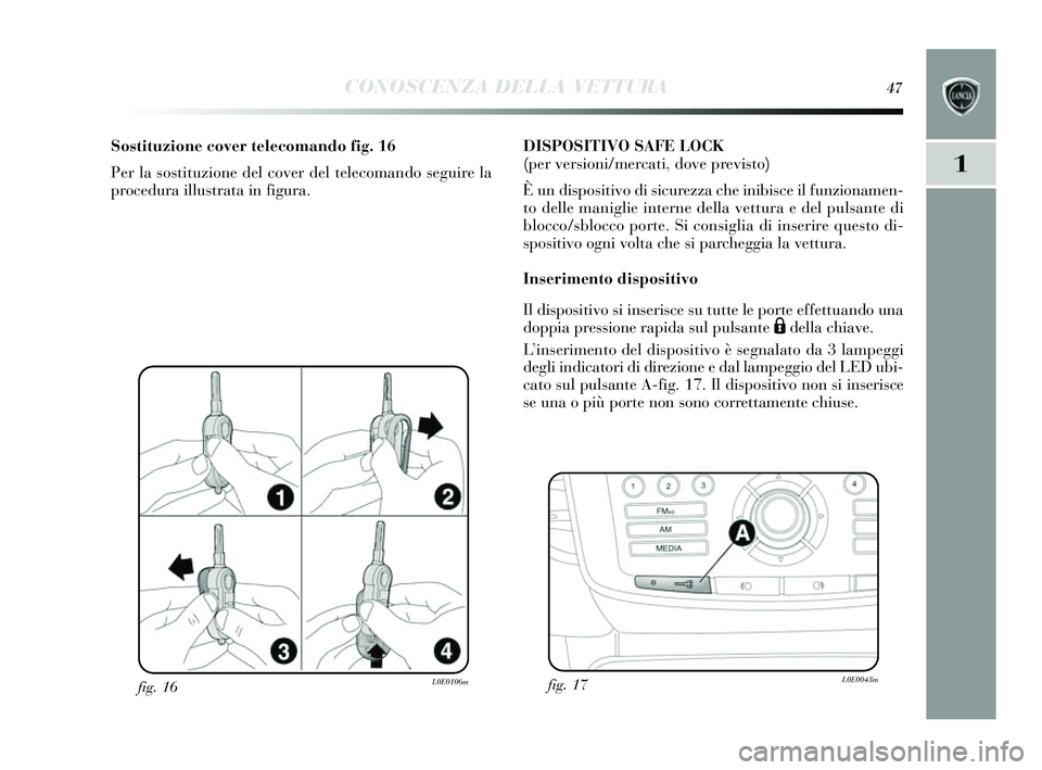 Lancia Delta 2014 Libretto Uso Manutenzione (in Italian) CONOSCENZA DELLA VETTURA47
1
fig. 16L0E0106m
Sostituzione cover telecomando fig. 16
Per la s ostituzione del cover del telecomando seguire la
procedura illu strata in figura. DISPOSITIVO SAFE LOCK
(p Lancia Delta 2014 Libretto Uso Manutenzione (in Italian) CONOSCENZA DELLA VETTURA47
1
fig. 16L0E0106m
Sostituzione cover telecomando fig. 16
Per la s ostituzione del cover del telecomando seguire la
procedura illu strata in figura. DISPOSITIVO SAFE LOCK
(p