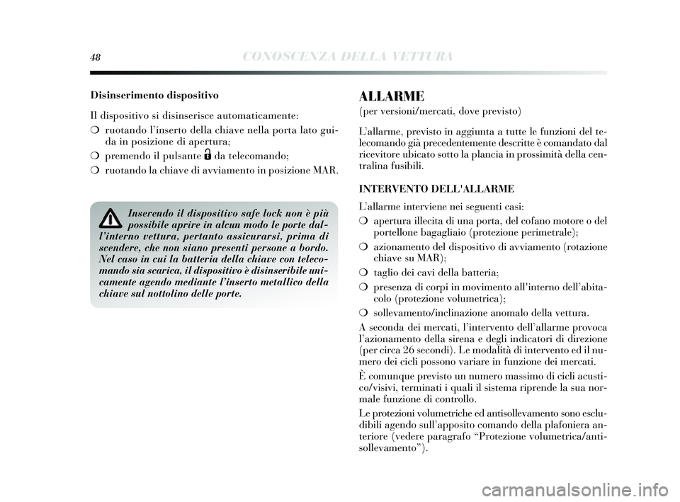Lancia Delta 2014 Libretto Uso Manutenzione (in Italian) 48CONOSCENZA DELLA VETTURA
Disinserimento dispositivo
Il dispositivo si dis inseris ce automaticamente:
❍ ruotando l’ inserto della chiave nella porta lato gui-
da in pos izione di apertura;
❍ Lancia Delta 2014 Libretto Uso Manutenzione (in Italian) 48CONOSCENZA DELLA VETTURA
Disinserimento dispositivo
Il dispositivo si dis inseris ce automaticamente:
❍ ruotando l’ inserto della chiave nella porta lato gui-
da in pos izione di apertura;
❍