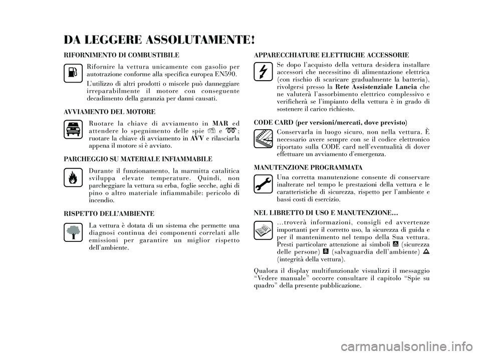 Lancia Delta 2014 Libretto Uso Manutenzione (in Italian) RIFORNIMENTO DI COMBUSTIBILERifornire la vettura unicamente con ga solio per
autotrazione conforme alla specifica europea EN590.
L ’utilizzo di altri prodotti o miscele può danneggiare
irreparabilm Lancia Delta 2014 Libretto Uso Manutenzione (in Italian) RIFORNIMENTO DI COMBUSTIBILERifornire la vettura unicamente con ga solio per
autotrazione conforme alla specifica europea EN590.
L ’utilizzo di altri prodotti o miscele può danneggiare
irreparabilm