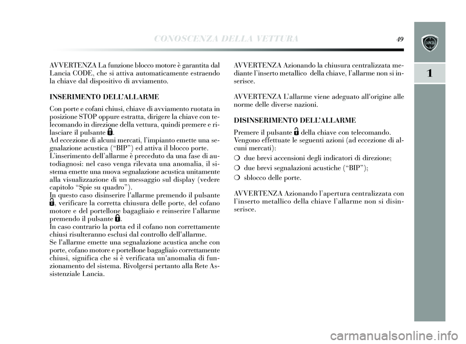 Lancia Delta 2014 Libretto Uso Manutenzione (in Italian) CONOSCENZA DELLA VETTURA49
1
AVVERTENZA La funzione blocco motore è garantita dal
Lancia CODE, che si attiva automaticamente e straendo
la chiave dal di spos itivo di avviamento.
INSERIMENTO DELL ’ Lancia Delta 2014 Libretto Uso Manutenzione (in Italian) CONOSCENZA DELLA VETTURA49
1
AVVERTENZA La funzione blocco motore è garantita dal
Lancia CODE, che si attiva automaticamente e straendo
la chiave dal di spos itivo di avviamento.
INSERIMENTO DELL ’