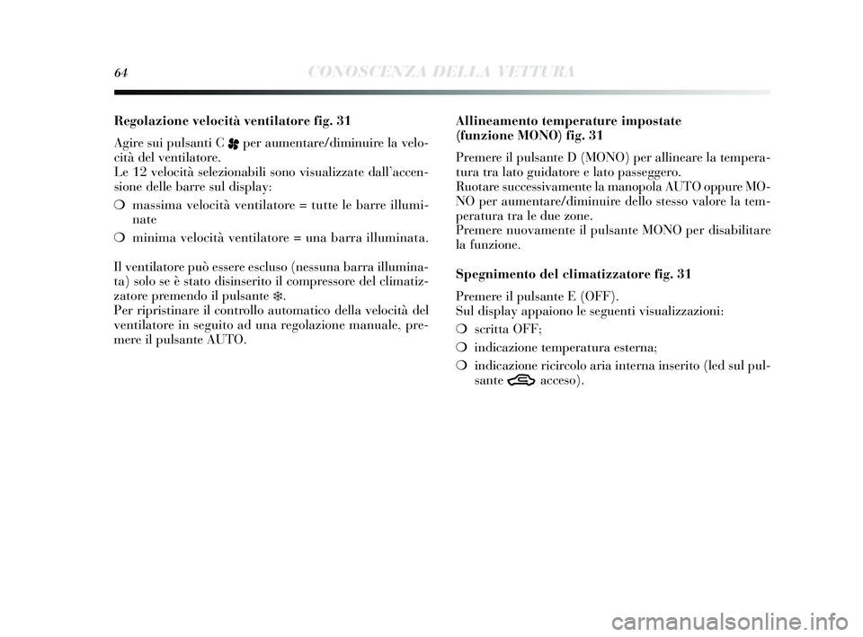 Lancia Delta 2014  Libretto Uso Manutenzione (in Italian) 64CONOSCENZA DELLA VETTURA
Regolazione velocità ventilatore fig. 31
Agire  sui puls anti C 
pper aumentare/diminuire la velo-
cità del ventilatore.
Le 12 velocità s elezionabili sono vis ualizzate 