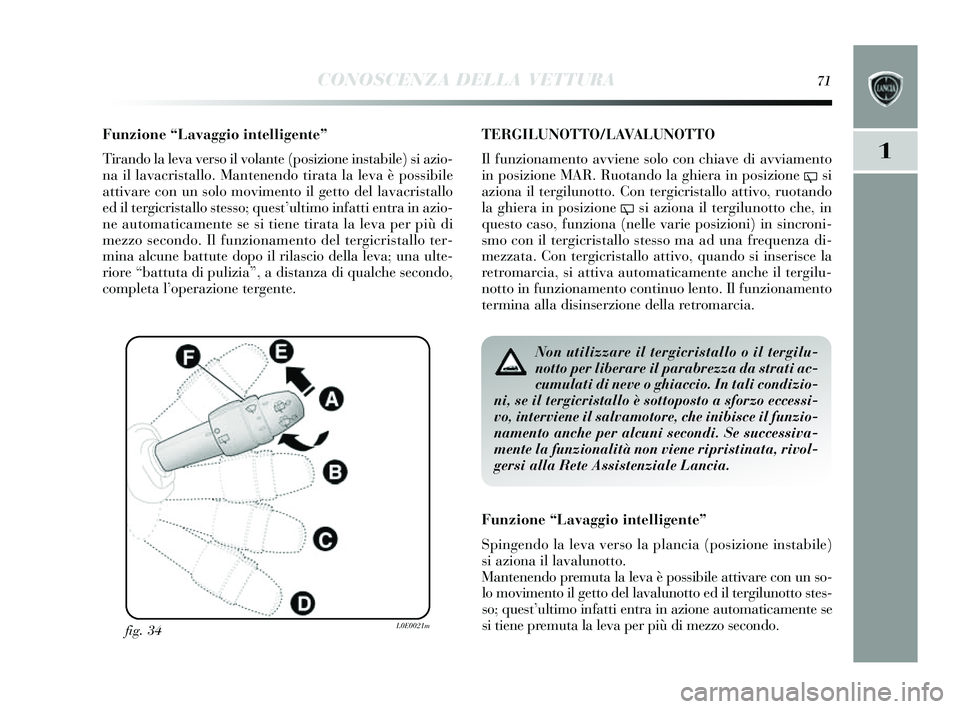 Lancia Delta 2014  Libretto Uso Manutenzione (in Italian) CONOSCENZA DELLA VETTURA71
1
Funzione “Lavaggio intelligente”
Tirando la leva vers o il volante (posizione instabile) si azio-
na il lavacris tallo. Mantenendo tirata la leva è po ssibile
attivar