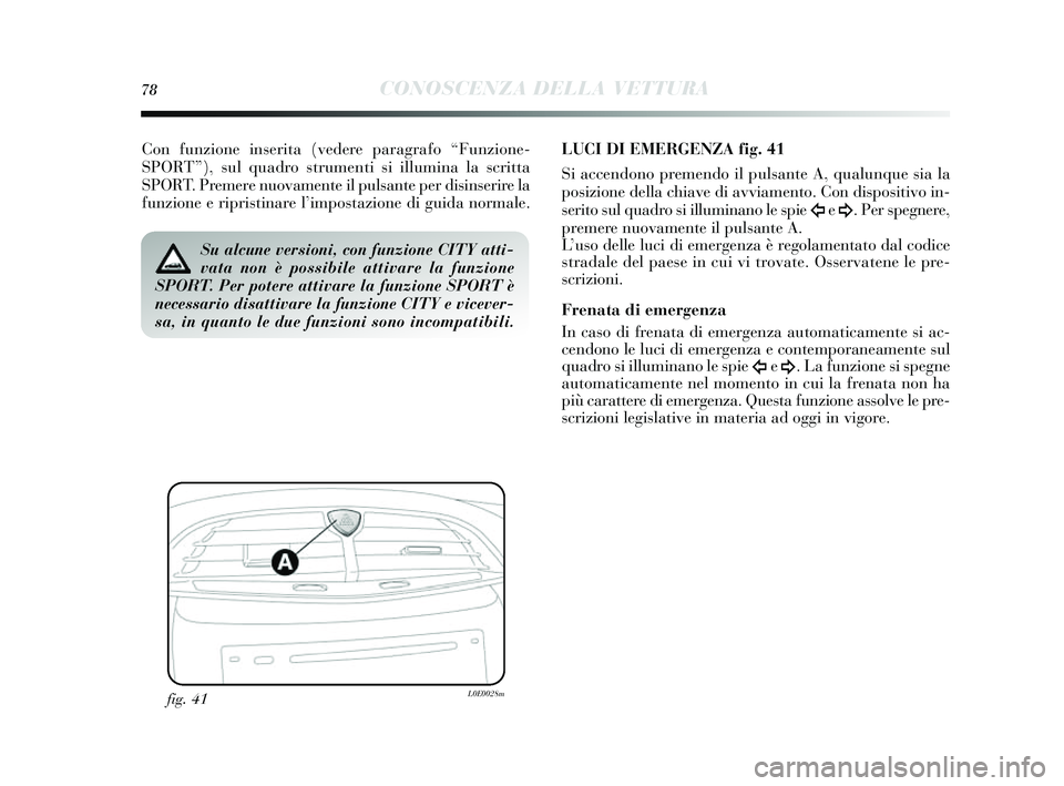 Lancia Delta 2014  Libretto Uso Manutenzione (in Italian) 78CONOSCENZA DELLA VETTURA
Con funzione inserita (vedere paragrafo “Funzione-
SPORT”),  sul quadro s trumenti si illumina la s critta
SPORT. Premere nuovamente il puls ante per disinserire la
funz