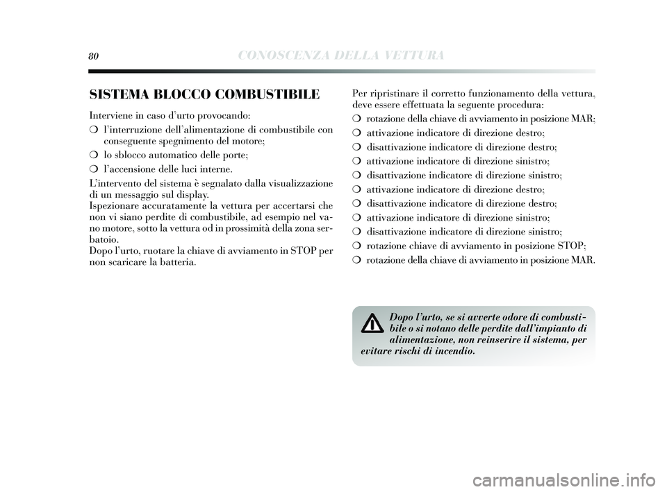Lancia Delta 2014 Libretto Uso Manutenzione (in Italian) 80CONOSCENZA DELLA VETTURA
SISTEMA BLOCCO COMBUSTIBILE
Interviene in caso d’ urto provocando:
❍ l’interruzione dell ’alimentazione di combus tibile con
cons eguente spegnimento del motore;
Lancia Delta 2014 Libretto Uso Manutenzione (in Italian) 80CONOSCENZA DELLA VETTURA
SISTEMA BLOCCO COMBUSTIBILE
Interviene in caso d’ urto provocando:
❍ l’interruzione dell ’alimentazione di combus tibile con
cons eguente spegnimento del motore;