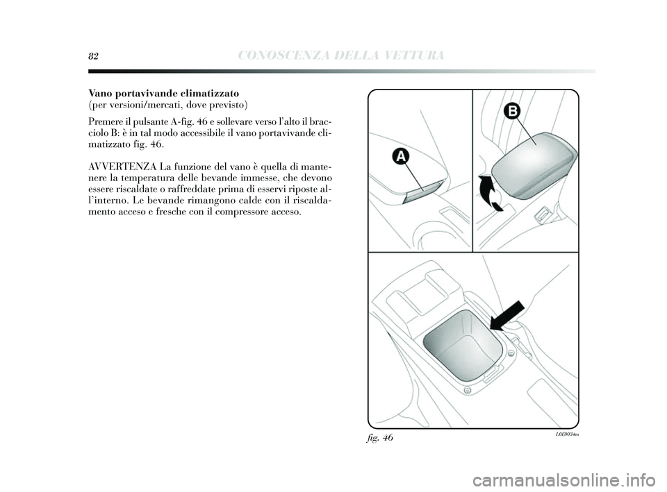 Lancia Delta 2014 Libretto Uso Manutenzione (in Italian) 82CONOSCENZA DELLA VETTURA
Vano portavivande climatizzato
(per versioni/mercati, dove previsto)
Premere il pulsante A-fig. 46 e s ollevare verso l’alto il brac-
ciolo B: è in tal modo acce ssibile Lancia Delta 2014 Libretto Uso Manutenzione (in Italian) 82CONOSCENZA DELLA VETTURA
Vano portavivande climatizzato
(per versioni/mercati, dove previsto)
Premere il pulsante A-fig. 46 e s ollevare verso l’alto il brac-
ciolo B: è in tal modo acce ssibile