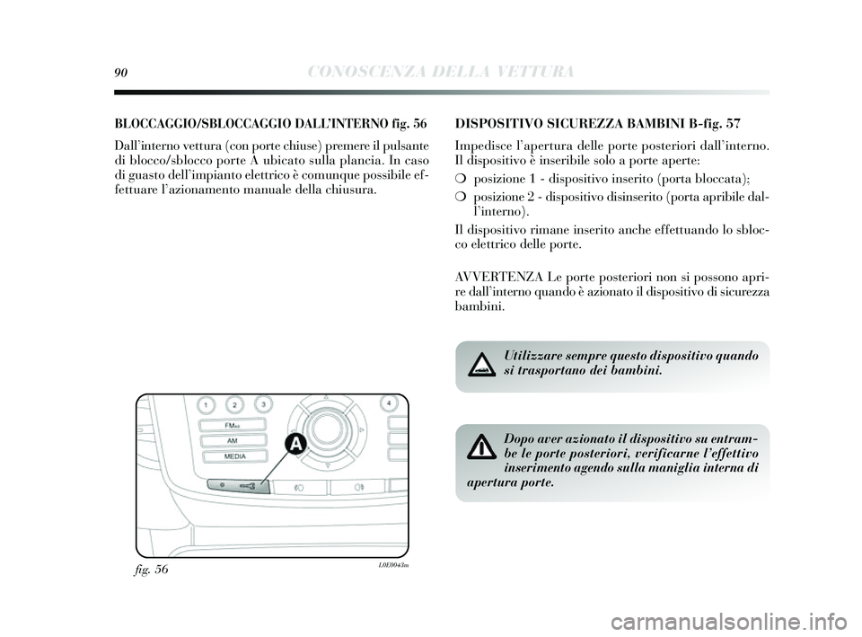 Lancia Delta 2014 Libretto Uso Manutenzione (in Italian) 90CONOSCENZA DELLA VETTURA
BLOCCAGGIO/SBLOCCAGGIO DALL’INTERNO fig. 56
Dall’interno vettura (con porte chiu se) premere il puls ante
di blocco/s blocco porte A ubicato s ulla plancia. In caso
di g Lancia Delta 2014 Libretto Uso Manutenzione (in Italian) 90CONOSCENZA DELLA VETTURA
BLOCCAGGIO/SBLOCCAGGIO DALL’INTERNO fig. 56
Dall’interno vettura (con porte chiu se) premere il puls ante
di blocco/s blocco porte A ubicato s ulla plancia. In caso
di g