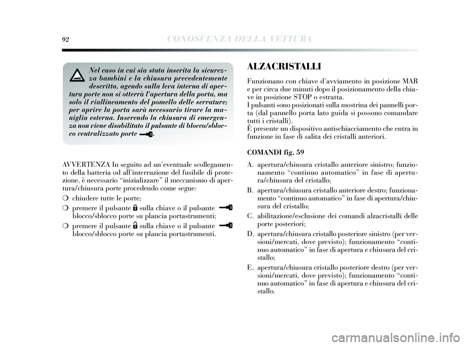 Lancia Delta 2014 Libretto Uso Manutenzione (in Italian) 92CONOSCENZA DELLA VETTURA
AVVERTENZA In seguito ad un’eventuale scollegamen-
to della batteria od all ’interruzione del fus ibile di prote-
zione, è necessario “inizializzare” il meccani sm Lancia Delta 2014 Libretto Uso Manutenzione (in Italian) 92CONOSCENZA DELLA VETTURA
AVVERTENZA In seguito ad un’eventuale scollegamen-
to della batteria od all ’interruzione del fus ibile di prote-
zione, è necessario “inizializzare” il meccani sm