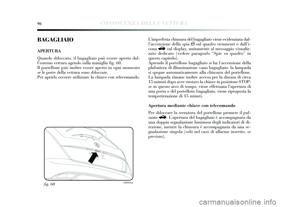 Lancia Delta 2014 Libretto Uso Manutenzione (in Italian) 96CONOSCENZA DELLA VETTURA
BAGAGLIAIO
APERTURA
Quando sbloccato, il bagagliaio può e ssere aperto dal-
l ’e sterno vettura agendo sulla maniglia fig. 60.
Il portellone può inoltre essere aperto Lancia Delta 2014 Libretto Uso Manutenzione (in Italian) 96CONOSCENZA DELLA VETTURA
BAGAGLIAIO
APERTURA
Quando sbloccato, il bagagliaio può e ssere aperto dal-
l ’e sterno vettura agendo sulla maniglia fig. 60.
Il portellone può inoltre essere aperto