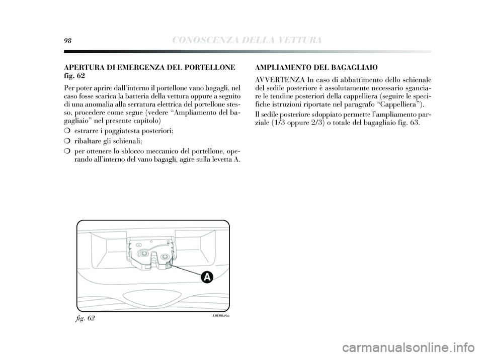 Lancia Delta 2014 Libretto Uso Manutenzione (in Italian) 98CONOSCENZA DELLA VETTURA
fig. 62L0E0048m
APERTURA DI EMERGENZA DEL PORTELLONE
fig. 62
Per poter aprire dall’interno il portellone vano bagagli, nel
cas o fosse scarica la batteria della vettura o Lancia Delta 2014 Libretto Uso Manutenzione (in Italian) 98CONOSCENZA DELLA VETTURA
fig. 62L0E0048m
APERTURA DI EMERGENZA DEL PORTELLONE
fig. 62
Per poter aprire dall’interno il portellone vano bagagli, nel
cas o fosse scarica la batteria della vettura o